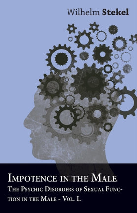 Impotence in the Male  The Psychic Disorders of Sexual Function in the Male  Vol I