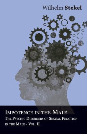 Emotions In The Male  The Psychic Disorders of Sexual Functions in the Male  Vol II