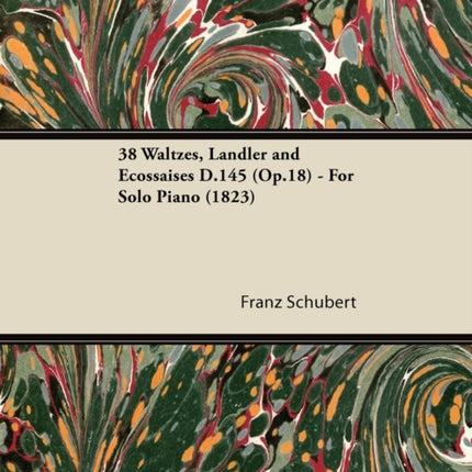 38 Waltzes Lndler and Ecossaises D145 Op18  For Solo Piano 1823