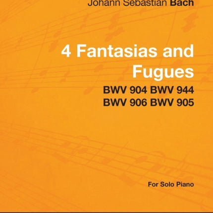4 Fantasias and Fugues By Bach  BWV 904 BWV 944 BWV 906 BWV 905  For Solo Piano