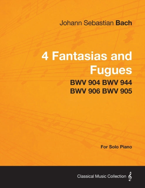 4 Fantasias and Fugues By Bach  BWV 904 BWV 944 BWV 906 BWV 905  For Solo Piano