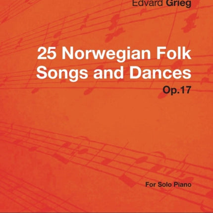 25 Norwegian Folk Songs and Dances Op.17  For Solo Piano