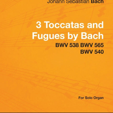 3 Toccatas and Fugues by Bach  BWV 538 BWV 565 BWV 540  For Solo Organ