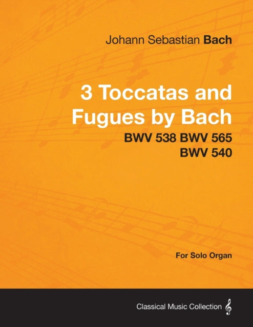 3 Toccatas and Fugues by Bach  BWV 538 BWV 565 BWV 540  For Solo Organ