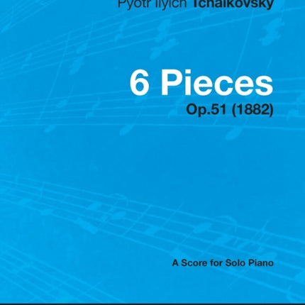 6 Pieces  A Score for Solo Piano Op51 1882