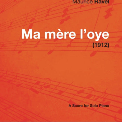 Ma Mere LOye  A Score for Solo Piano 1912