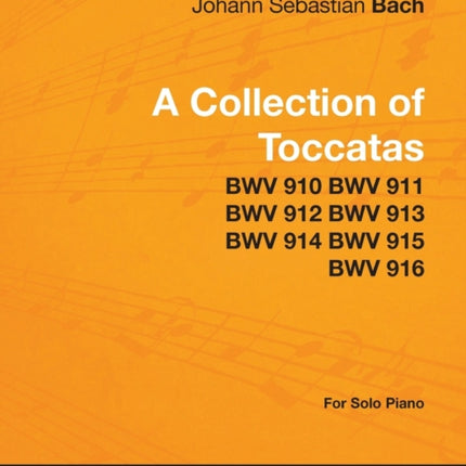 A Collection of Toccatas  For Solo Piano  BWV 910 BWV 911 BWV 912 BWV 913 BWV 914 BWV 915 BWV 916
