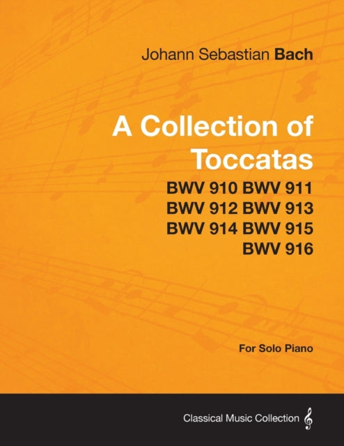 A Collection of Toccatas  For Solo Piano  BWV 910 BWV 911 BWV 912 BWV 913 BWV 914 BWV 915 BWV 916