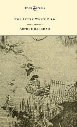 The Little White Bird  Illustrated by Arthur Rackham