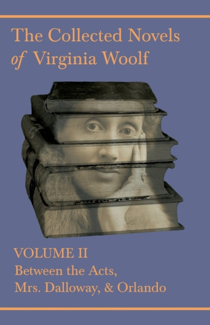The Collected Novels of Virginia Woolf  Volume II  Between the Acts Mrs Dalloway Orlando