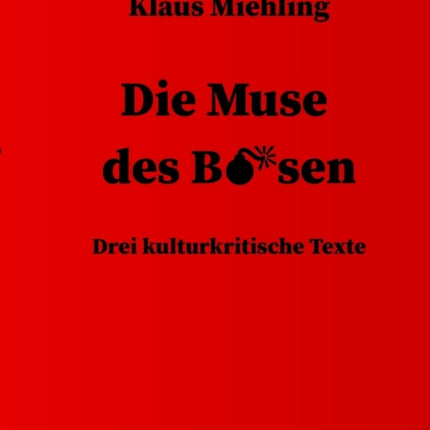 Die Muse des Bösen: Drei kulturkritische Texte