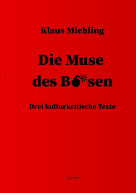 Die Muse des Bösen: Drei kulturkritische Texte