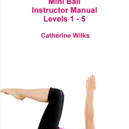 pilates Mini Ball Instructor Manual  Levels 1  5