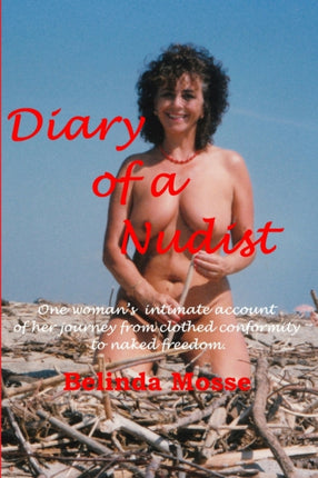 Diary of a Nudist Pt 1  One womans intimate account of her journey from clothed conformity to naked freedom