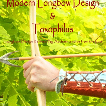 Modern Longbow Design  Toxophilus Longbow Design Refined By Ascham A voice from the past
