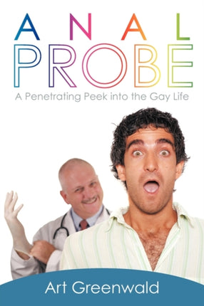 Anal Probe A Penetrating Peek into the Gay Life