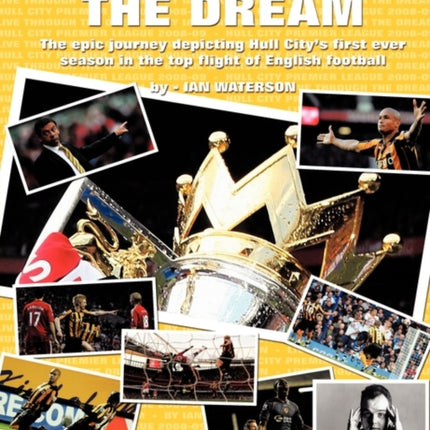 Live Through the Dream The epic journey depicting Hull Citys first ever season in the top flight of English football