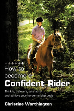How to become a Confident Rider Think it believe it take action and achieve your horsemanship goals