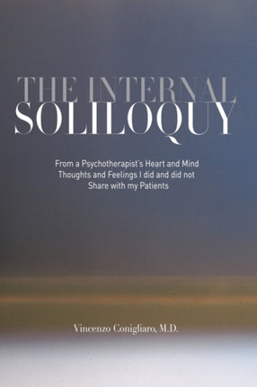 The Internal Soliloquy From a Psychotherapists Heart and Mind Thoughts and Feelings I Did and Did Not Share with My Patients