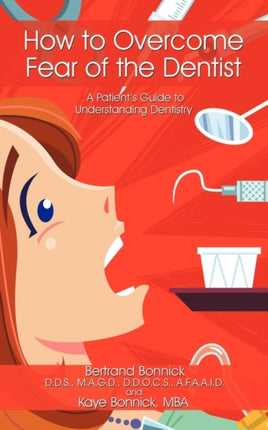 How to Overcome Fear of the Dentist A Patients Guide to Understanding Dentistry