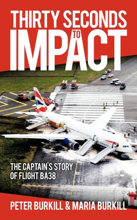 Thirty Seconds to Impact The Captains Story of Flight BA38