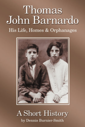 Thomas John Barnardo His Life Homes  Orphanages A Short History