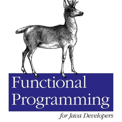 Functional Programming for Java Developers: Tools for Better Concurrency, Abstraction, and Agility