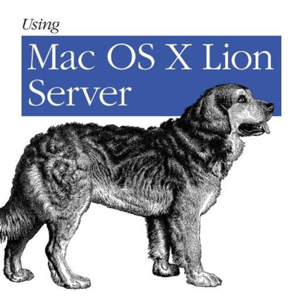 Using Mac OS X Lion Server: Managing MAC Services at Home and Office