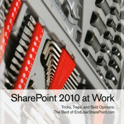 SharePoint 2010 at Work: Tricks, Traps, and Bold Opinions