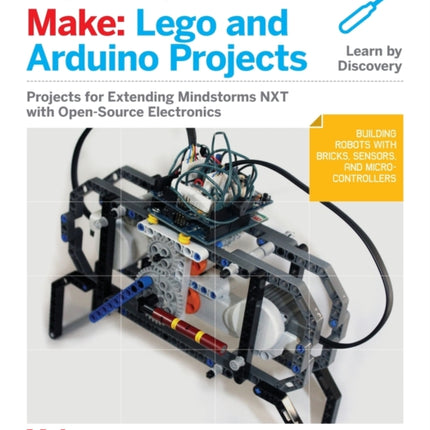 Make: LEGO and Arduino Projects: Projects for Extending Mindstorms Nxt with Open-Source Electronics