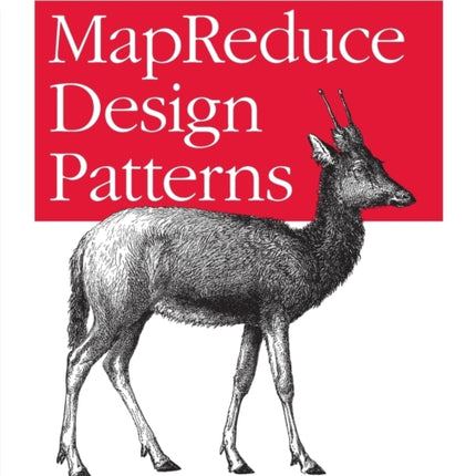 MapReduce Design Patterns: Building Effective Algorithms and Analytics for Hadoop and Other Systems