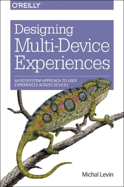 Designing Multi-Device Experiences: An Ecosystem Approach to Creating User Experiences Across Devices