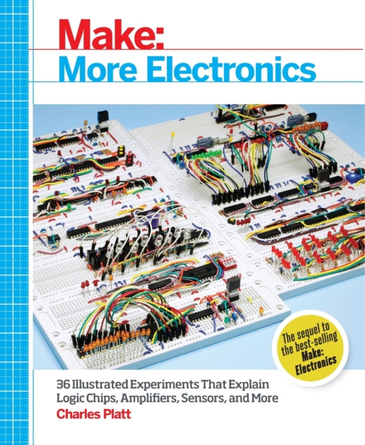 Make: More Electronics: Journey Deep into the World of Logic Chips, Amplifiers, Sensors, and Randomicity