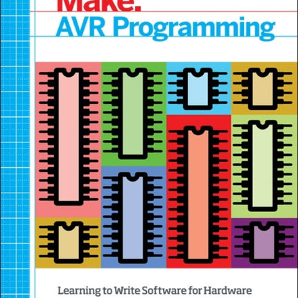 Make: AVR Programming: Get Under the Hood of the Avr Microcontroller Family