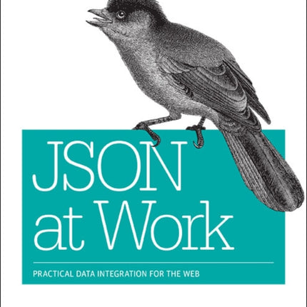 JSON at Work: Practical Data Integration for the Web