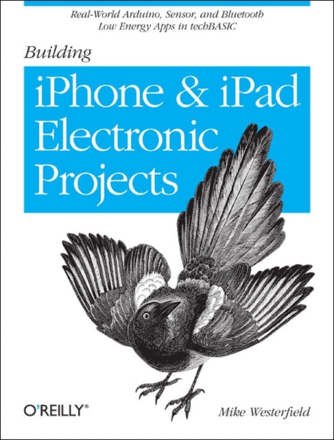 Building IPhone and IPad Electronic Projects: Real-World Arduino, Sensor, and Bluetooth Low Energy Apps in Techbasic