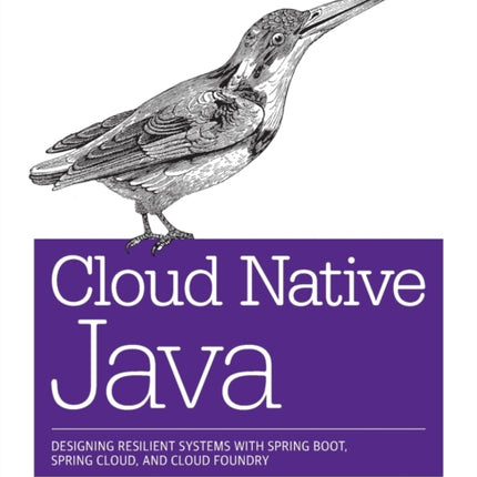 Cloud Native Java: Designing Resilient Systems with Spring Boot, Spring Cloud, and Cloud Foundry