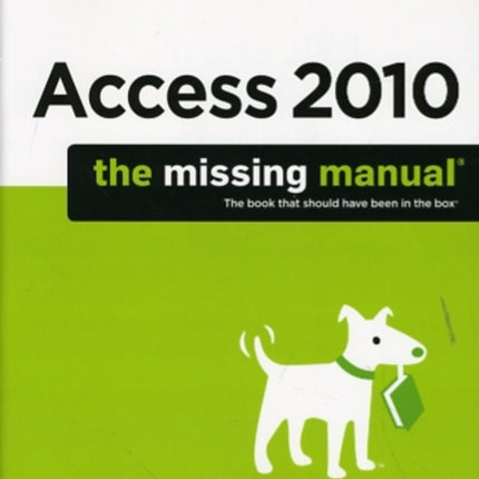 Access 2010: The Missing Manual: The Book That Should Have Been in the Box