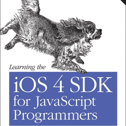 Learning the iOS 4 SDK for JavaScript Programmers: Create Native Apps with Objective-C and Xcode