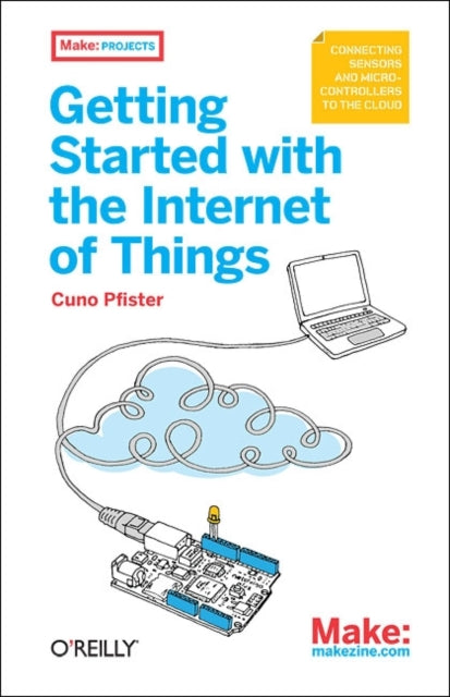 Getting Started with the Internet of Things: Connecting Sensors and Microcontrollers to the Cloud