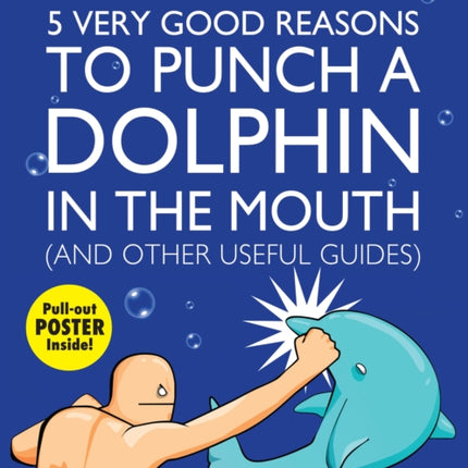 5 Very Good Reasons to Punch a Dolphin in the Mouth (And Other Useful Guides)