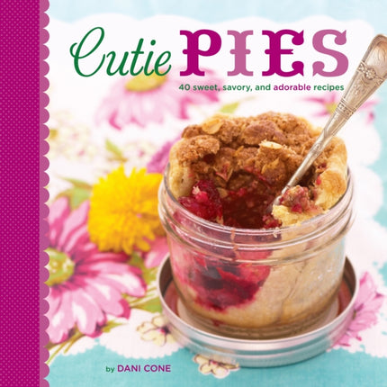 Cutie Pies 40 Sweet Savory and Adorable Recipes