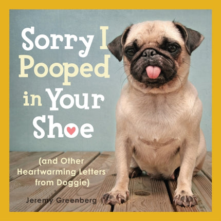 Sorry I Pooped in Your Shoe and Other Heartwarming Letters from Doggie