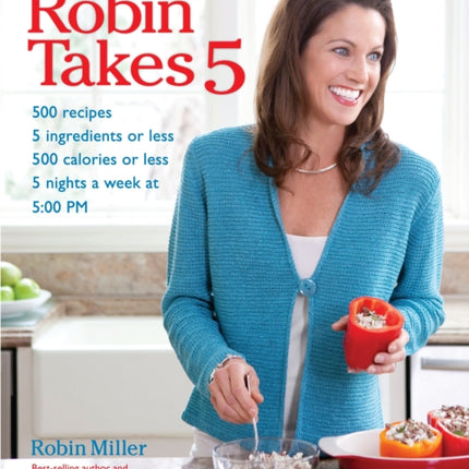 Robin Takes 5: 500 Recipes, 5 Ingredients or Less, 500 Calories or Less, for 5 Nights Per Wee, 5:00 PM