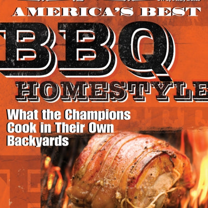 America's Best BBQ: Homestyle: What the Champions Cook in Their Own Backyards