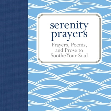 Serenity Prayers Prayers Poems and Prose to Soothe Your Soul