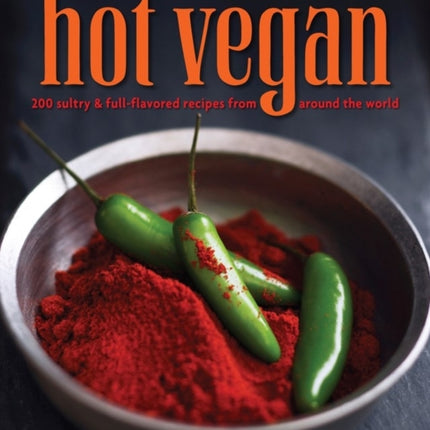 Hot Vegan 200 Sultry  Fullflavored Recipes from Around the World