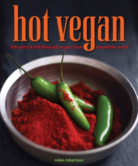 Hot Vegan 200 Sultry  Fullflavored Recipes from Around the World