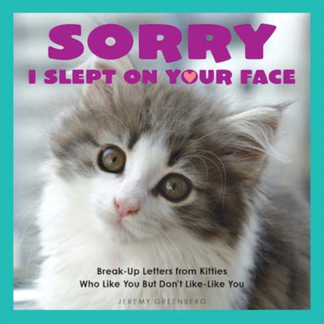 Sorry I Slept on Your Face Breakup Letters from Kitties Who Like You but Dont LikeLike You