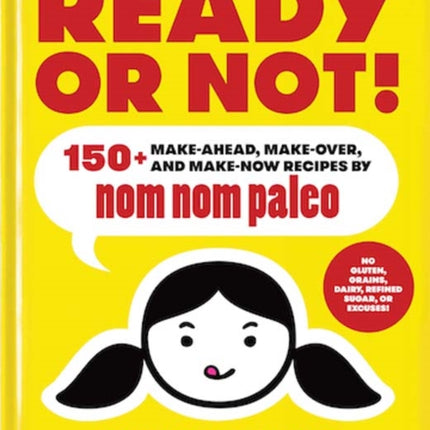 Ready or Not!: 150+ Make-Ahead, Make-Over, and Make-Now Recipes by Nom Nom Paleo